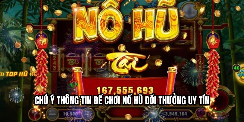 Nổ Hũ Đổi Thưởng Uy Tín – Chơi Dễ Thắng, Rút Tiền Trong 1 Phút Chú ý thông tin để chơi nổ hũ đổi thưởng uy tín