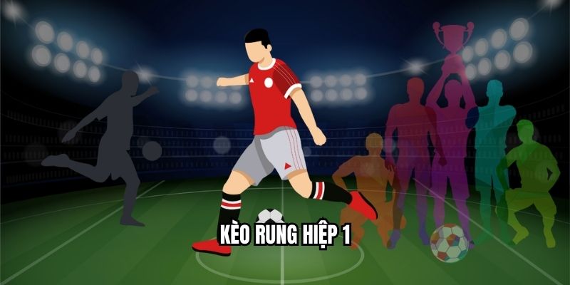 Kèo Rung Hiệp 1 Là Gì? Tại Sao Dễ Ăn Nếu Biết Cách Bắt? Kèo rung hiệp 1